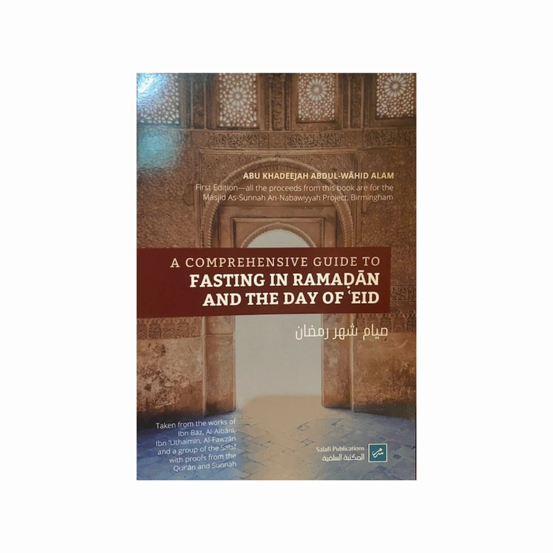 A Comprehensive Guide to Fasting in Ramadan and the Day of ‘Eid By Abu Khadeejah ‘Abdul-Wahid Alam