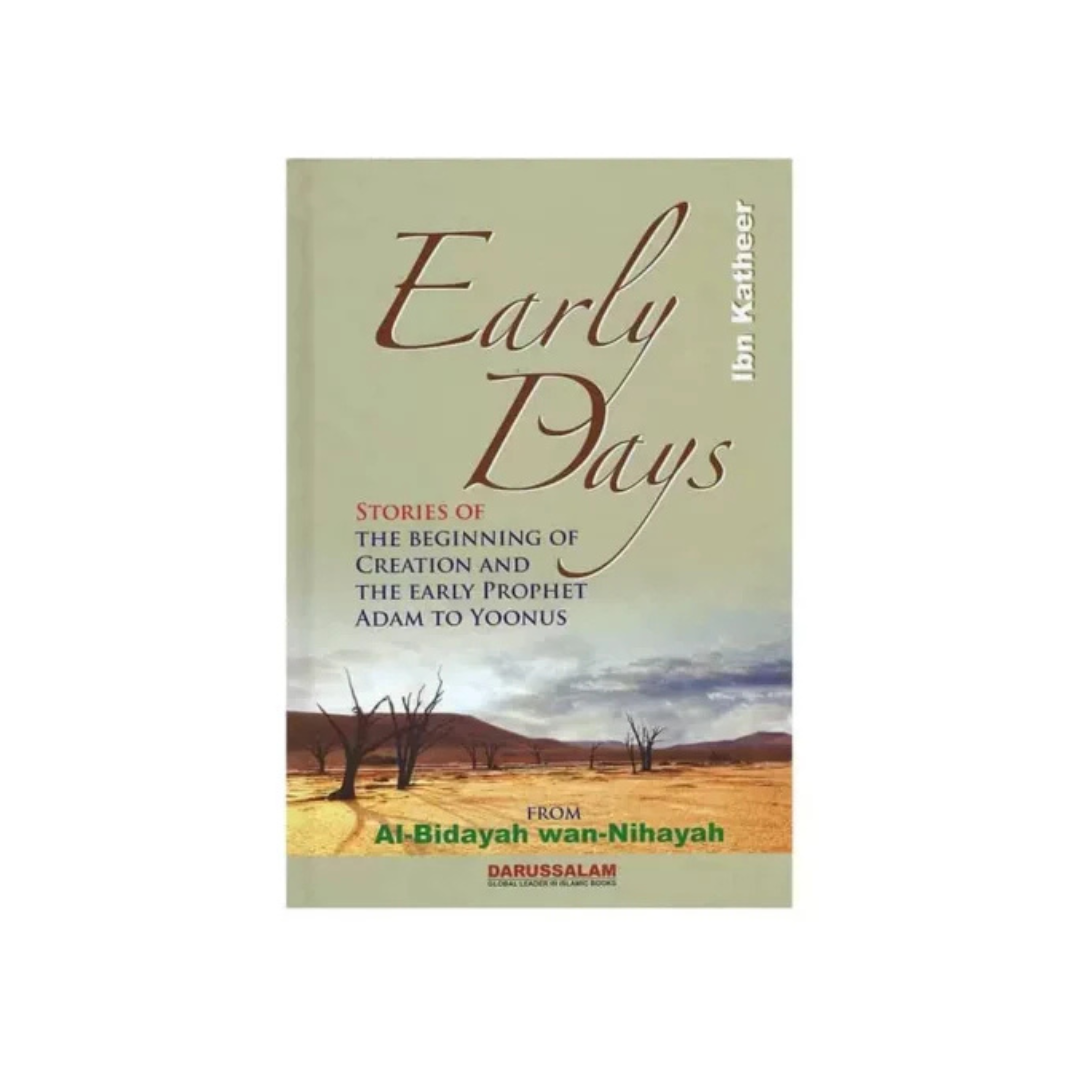 Early Days: Stories of the Beginning of Creation and the Early Prophet Adam to Yoonus – Taken from Al-Bidayah wan-Nihayah  by Ibn Kathir