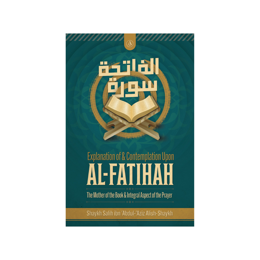 EXPLANATION OF & CONTEMPLATION UPON AL-FATIHAH[THE MOTHER OF THE BOOK & INTEGRAL ASPECTS OF THE PRAYER]