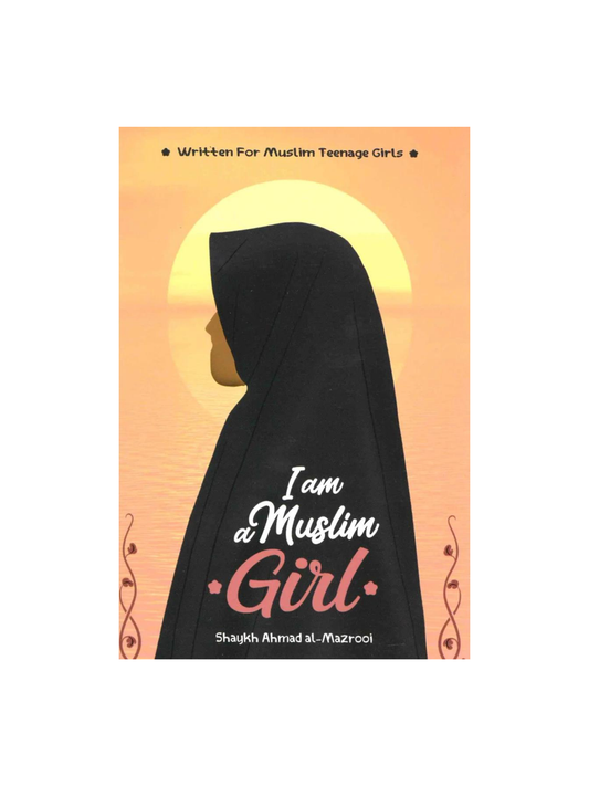 I am a muslim girl (written for muslim teenage girls) by Shaykh Ahmad Al-Mazrooei